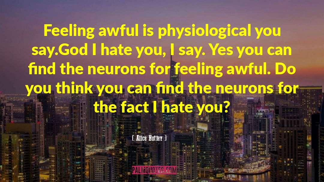 Alice Notley Quotes: Feeling awful is physiological you