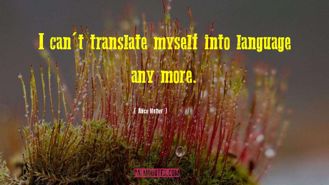 Alice Notley Quotes: I can't translate myself into