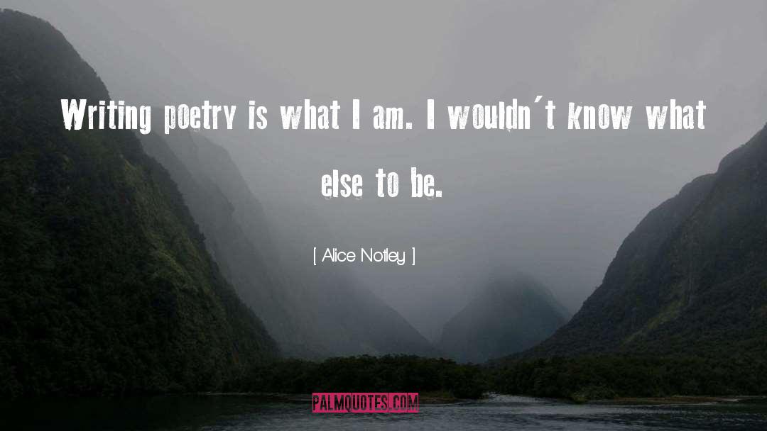 Alice Notley Quotes: Writing poetry is what I