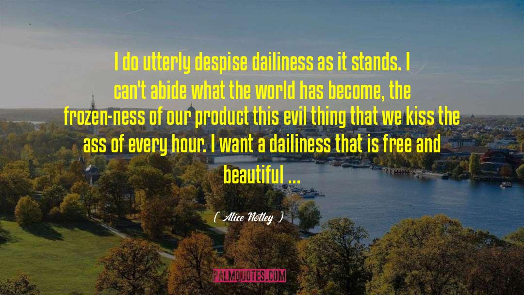 Alice Notley Quotes: I do utterly despise dailiness