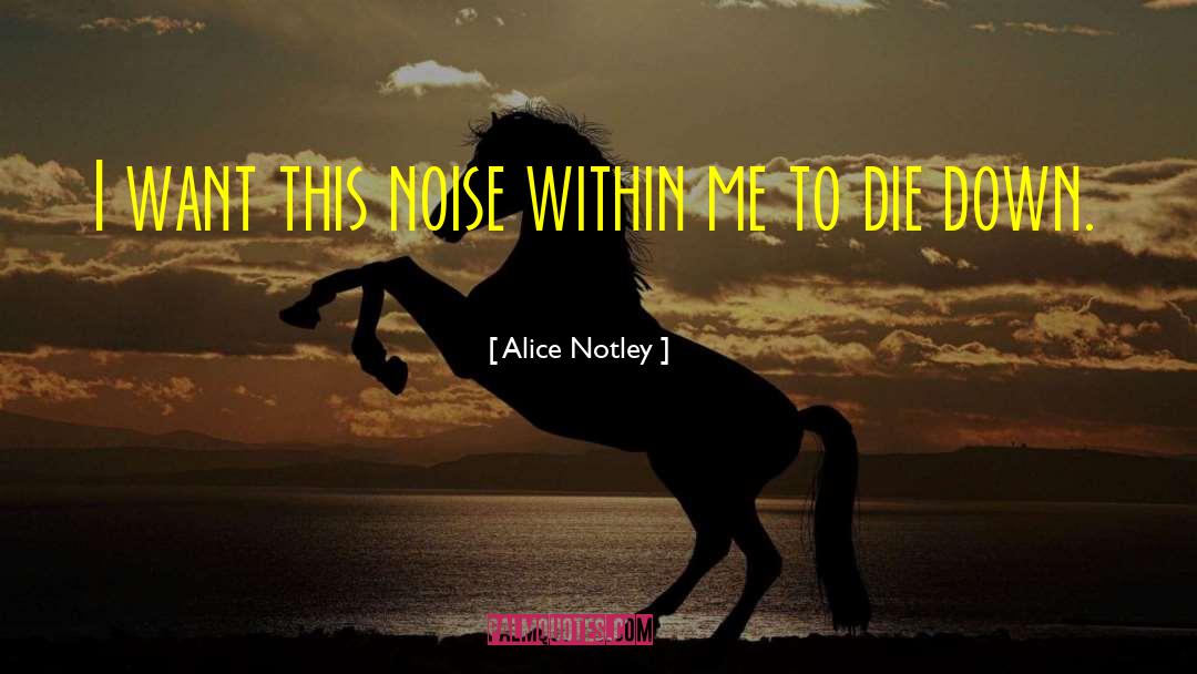 Alice Notley Quotes: I want this noise within