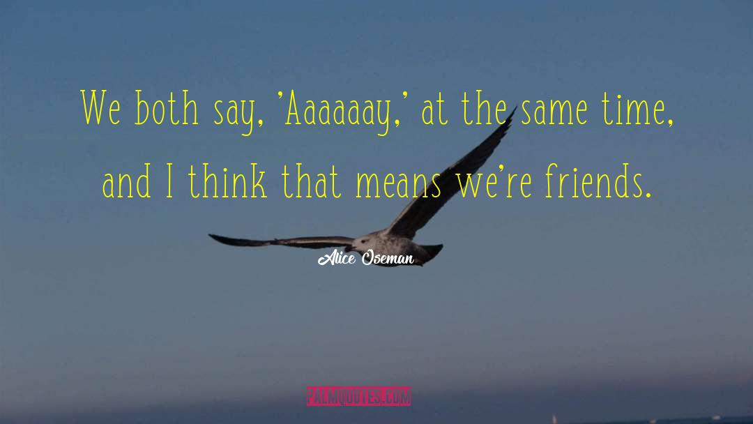 Alice Oseman Quotes: We both say, 'Aaaaaay,' at