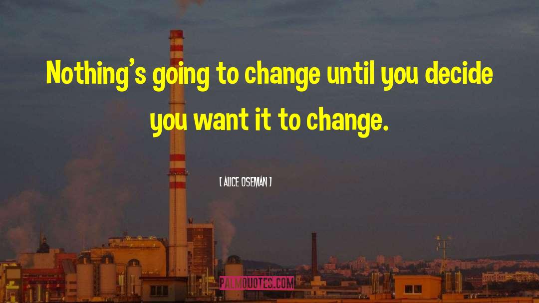 Alice Oseman Quotes: Nothing's going to change until