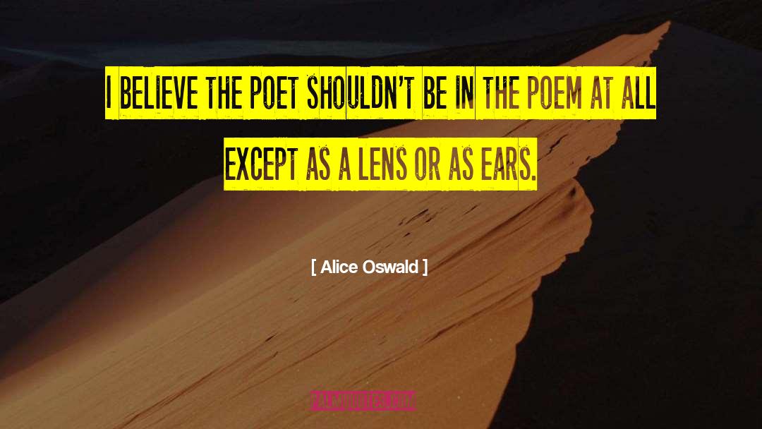 Alice Oswald Quotes: I believe the poet shouldn't
