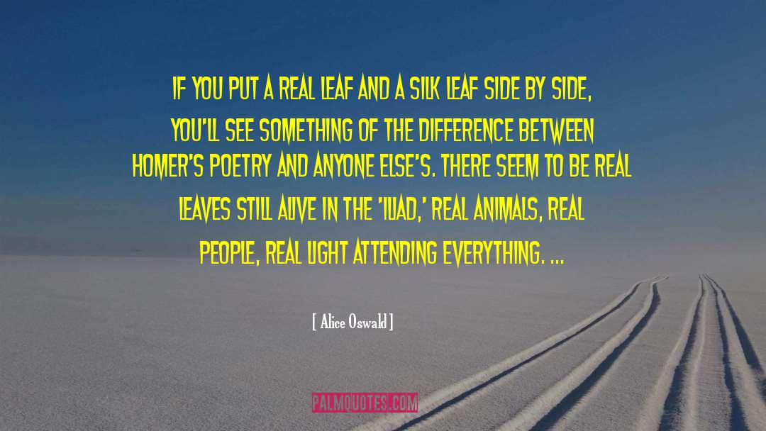 Alice Oswald Quotes: If you put a real