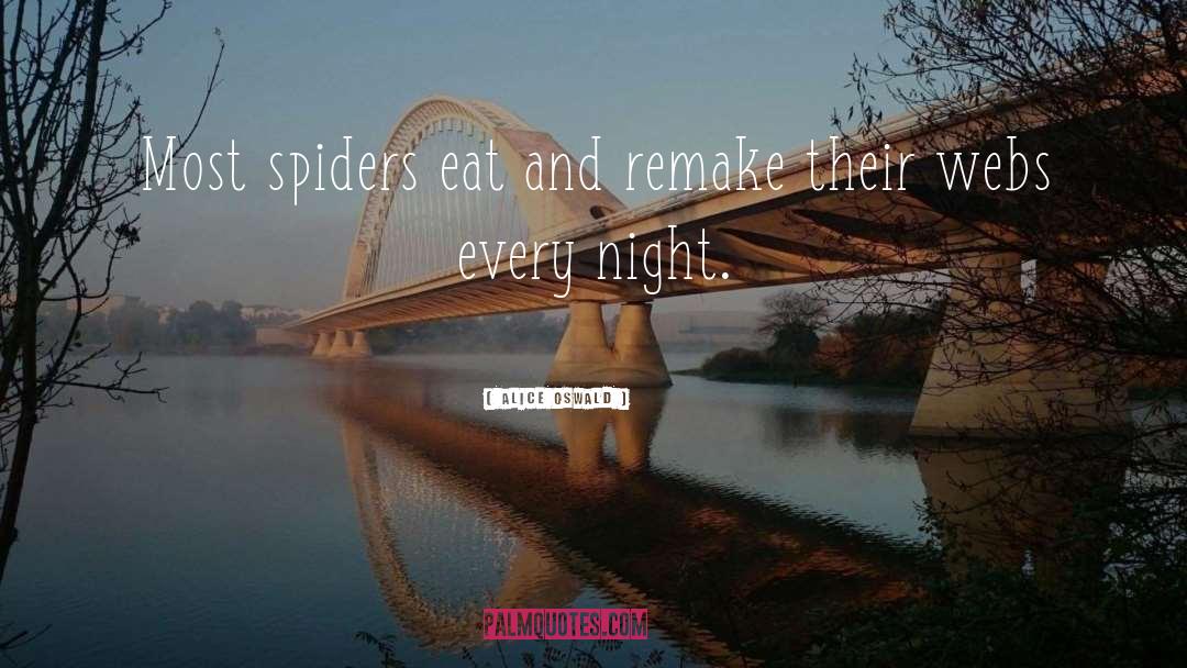 Alice Oswald Quotes: Most spiders eat and remake