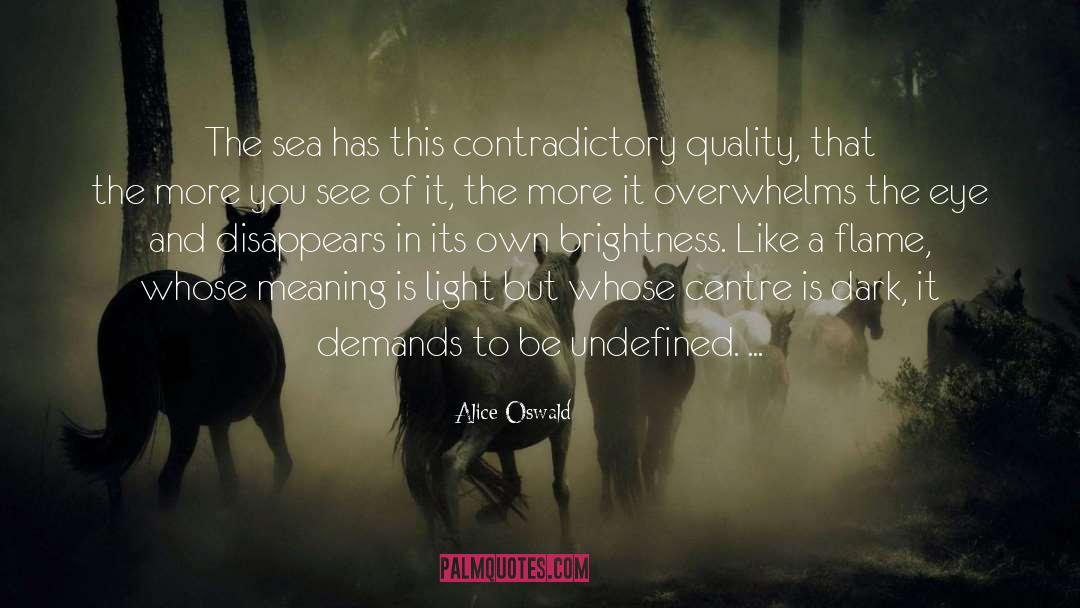 Alice Oswald Quotes: The sea has this contradictory