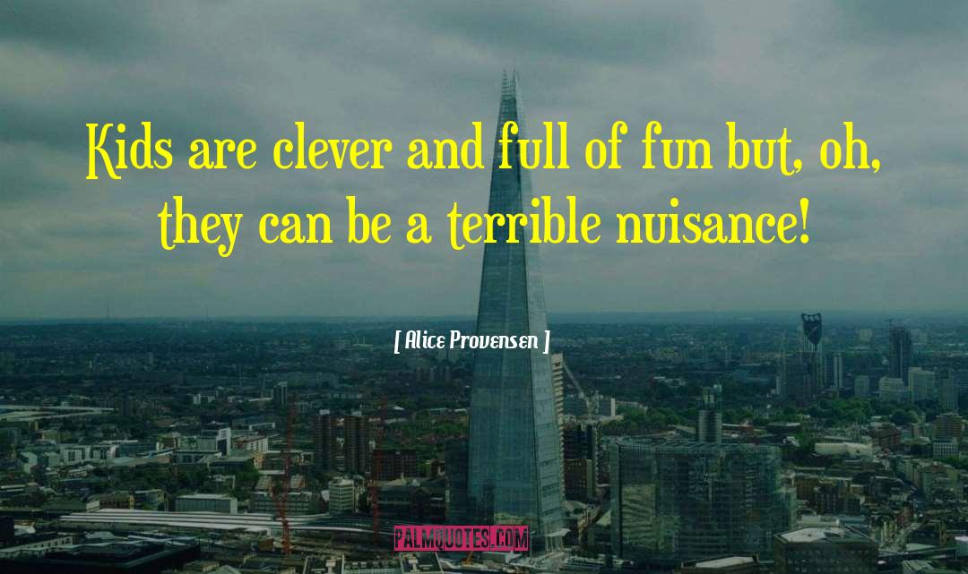 Alice Provensen Quotes: Kids are clever and full