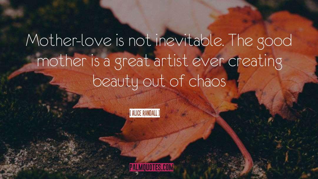 Alice Randall Quotes: Mother-love is not inevitable. The