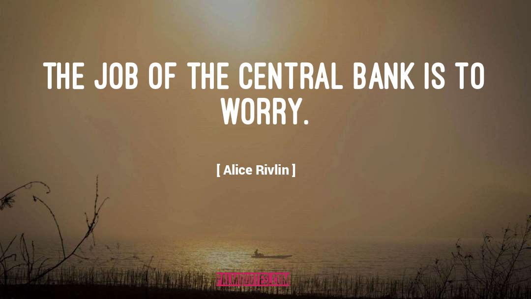 Alice Rivlin Quotes: The job of the Central