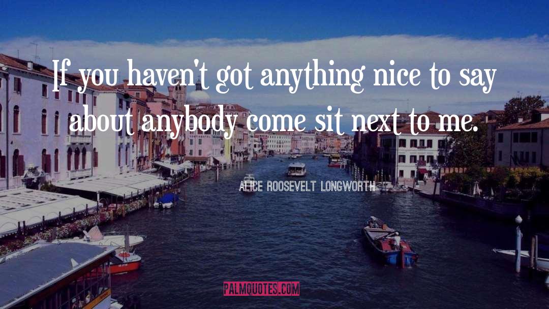 Alice Roosevelt Longworth Quotes: If you haven't got anything
