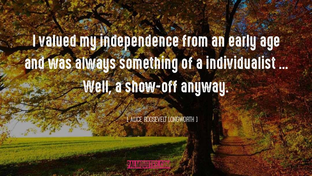Alice Roosevelt Longworth Quotes: I valued my independence from