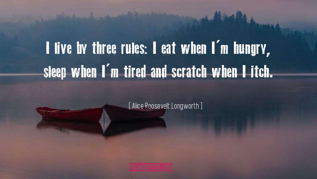 Alice Roosevelt Longworth Quotes: I live by three rules: