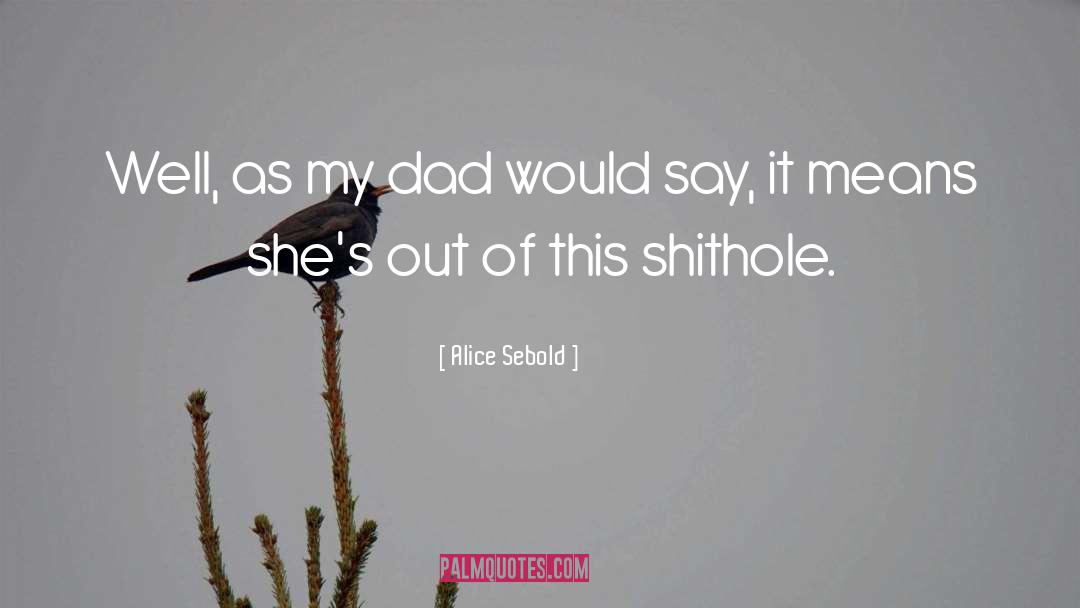 Alice Sebold Quotes: Well, as my dad would