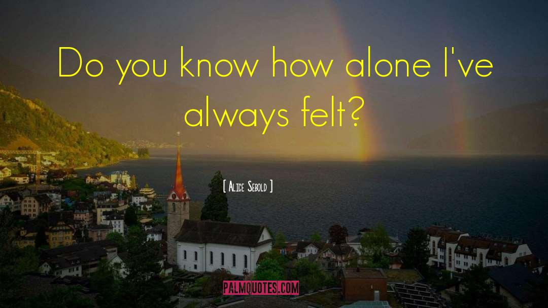 Alice Sebold Quotes: Do you know how alone