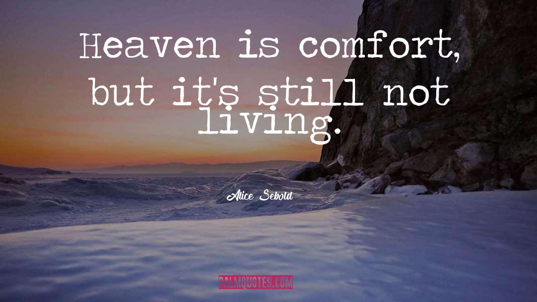 Alice Sebold Quotes: Heaven is comfort, but it's