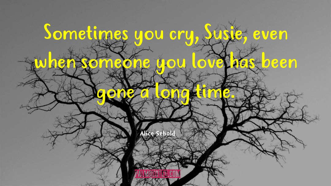 Alice Sebold Quotes: Sometimes you cry, Susie, even