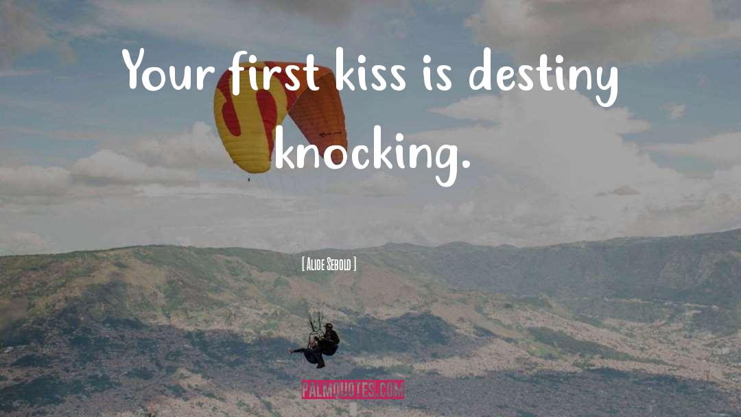 Alice Sebold Quotes: Your first kiss is destiny