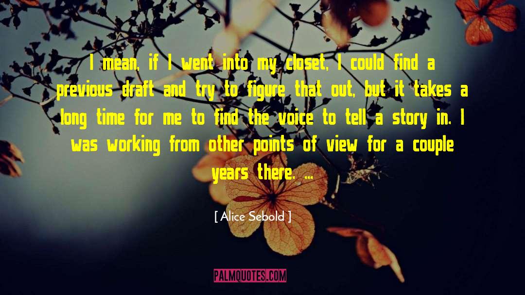 Alice Sebold Quotes: I mean, if I went