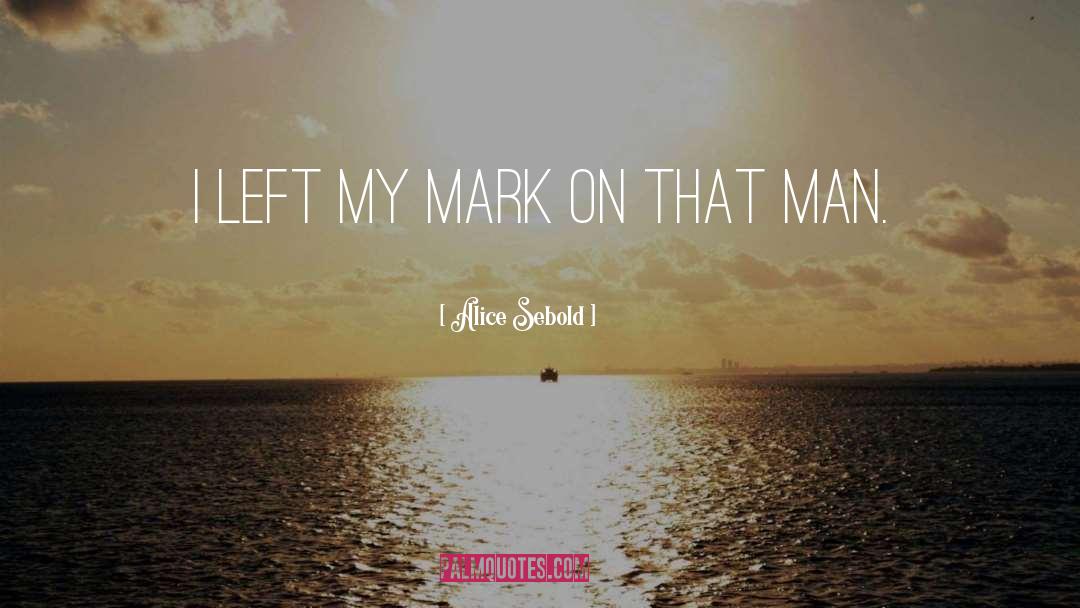 Alice Sebold Quotes: I left my mark on