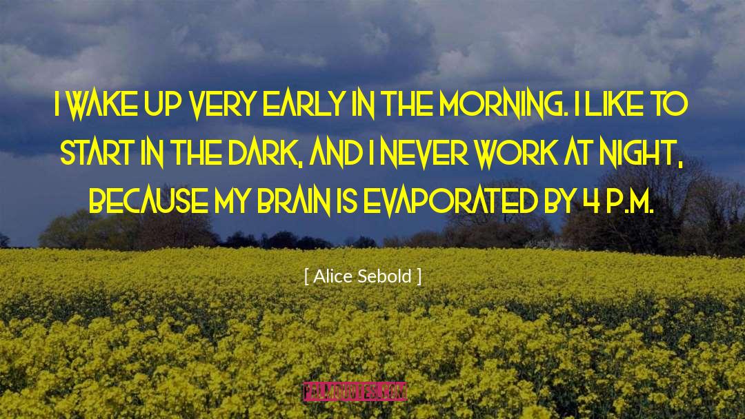 Alice Sebold Quotes: I wake up very early