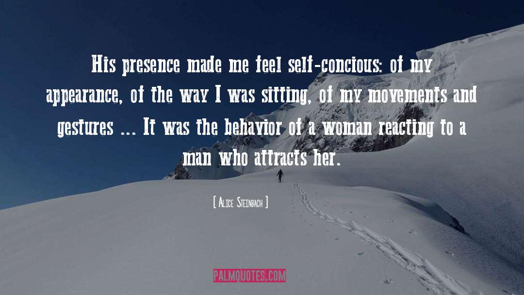 Alice Steinbach Quotes: His presence made me feel