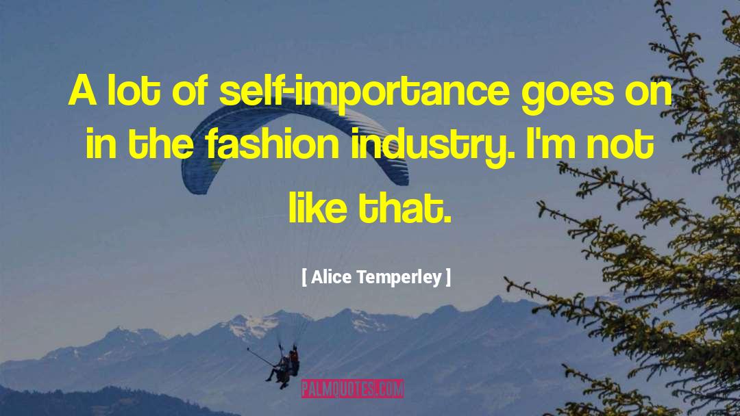 Alice Temperley Quotes: A lot of self-importance goes