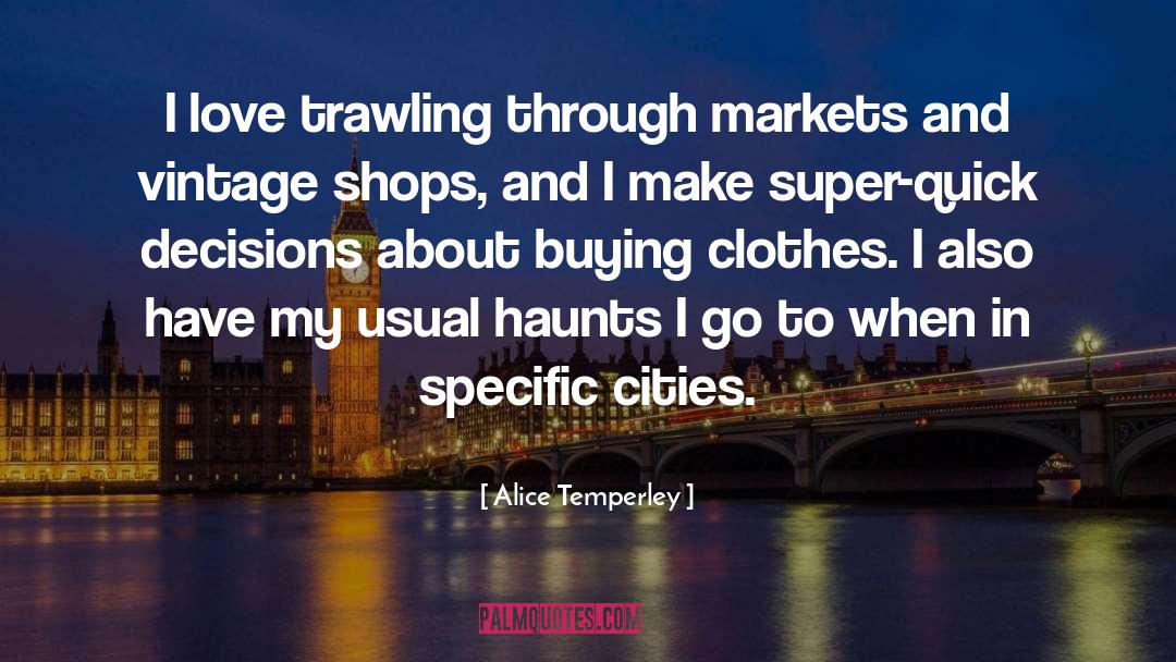 Alice Temperley Quotes: I love trawling through markets