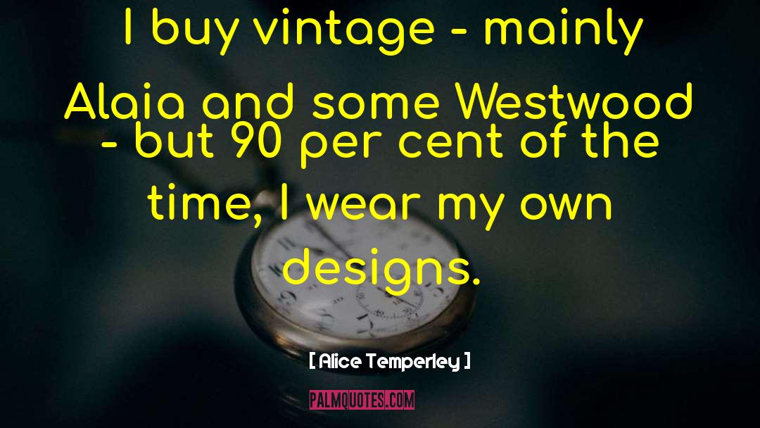 Alice Temperley Quotes: I buy vintage - mainly