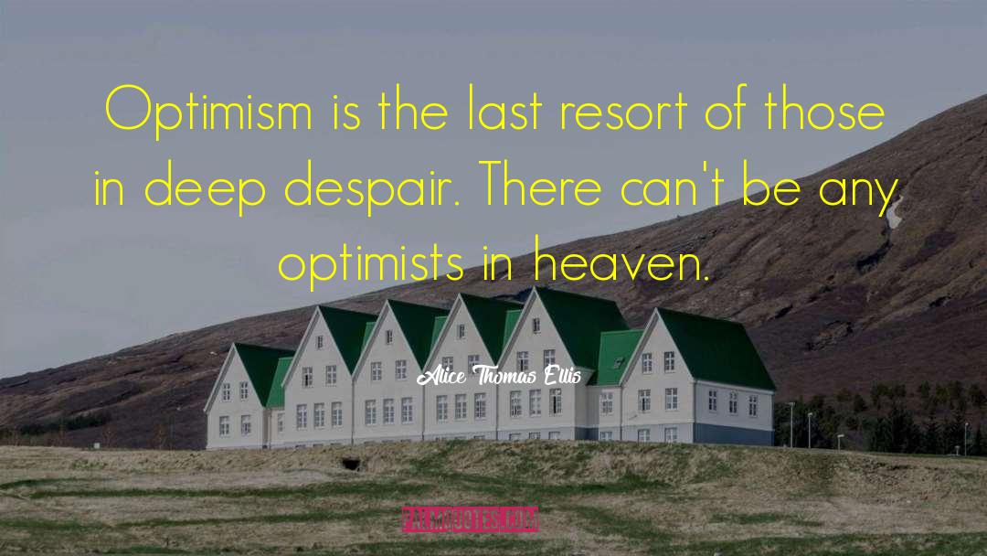 Alice Thomas Ellis Quotes: Optimism is the last resort