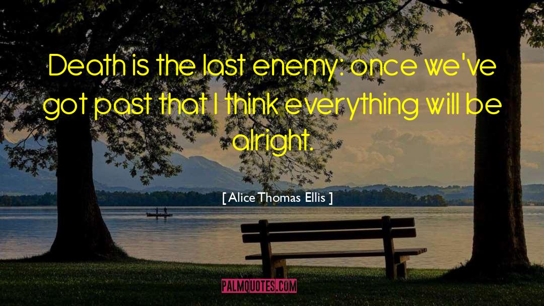 Alice Thomas Ellis Quotes: Death is the last enemy: