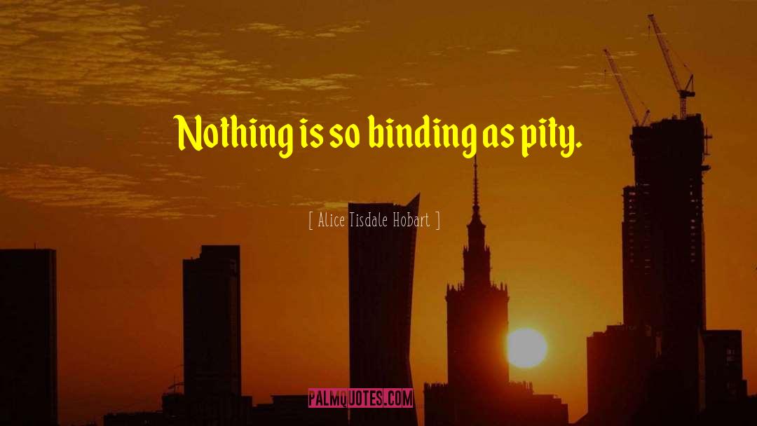 Alice Tisdale Hobart Quotes: Nothing is so binding as