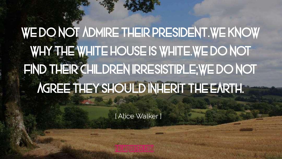 Alice Walker Quotes: We do not admire their