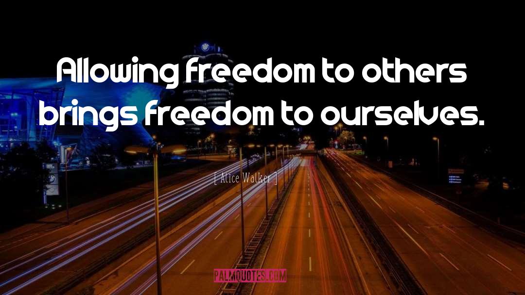 Alice Walker Quotes: Allowing freedom to others brings