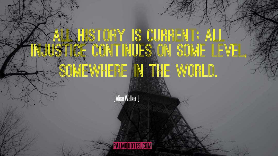 Alice Walker Quotes: All History is current; all