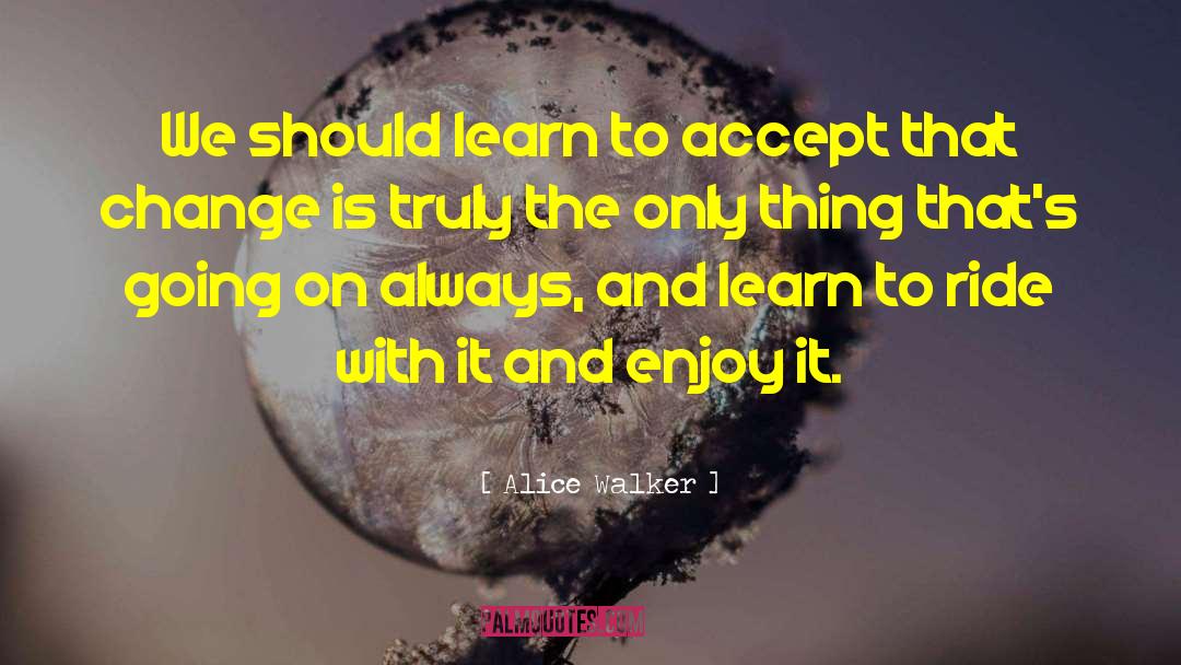 Alice Walker Quotes: We should learn to accept