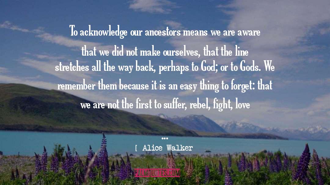 Alice Walker Quotes: To acknowledge our ancestors means