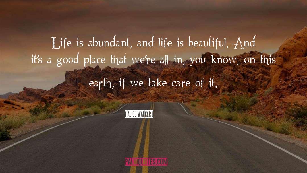 Alice Walker Quotes: Life is abundant, and life