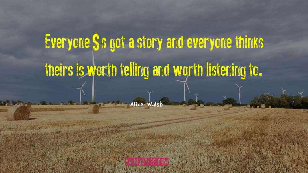 Alice Walsh Quotes: Everyone‟s got a story and