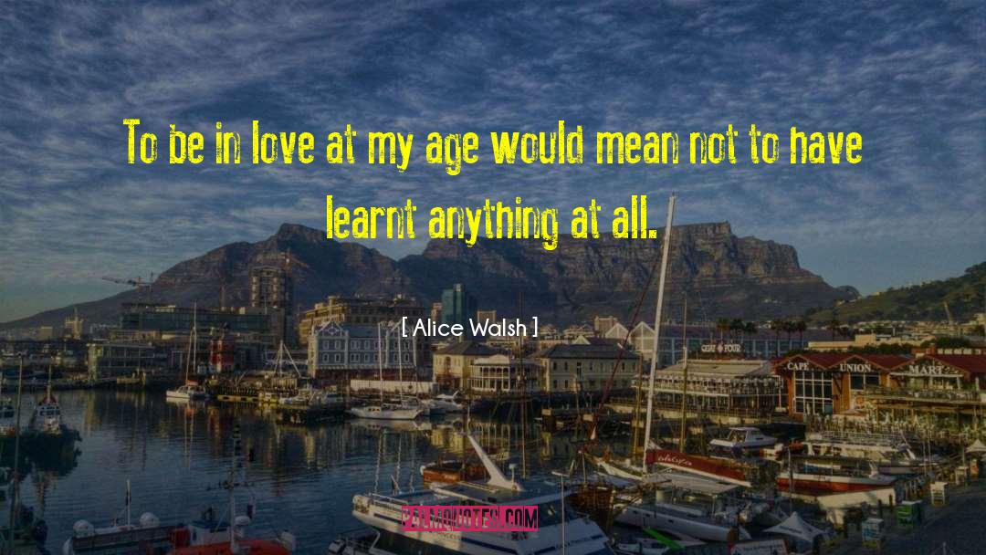 Alice Walsh Quotes: To be in love at