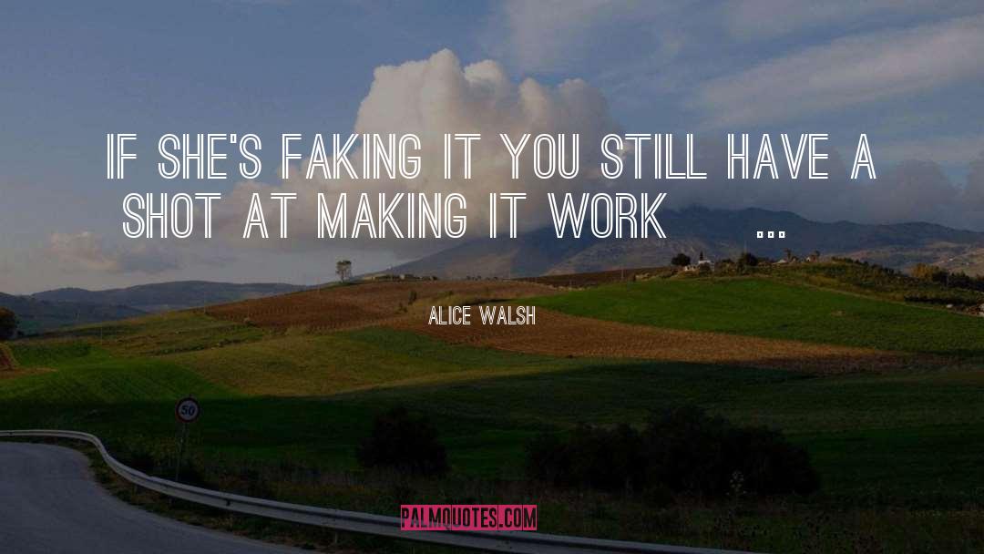 Alice Walsh Quotes: If she's faking it you