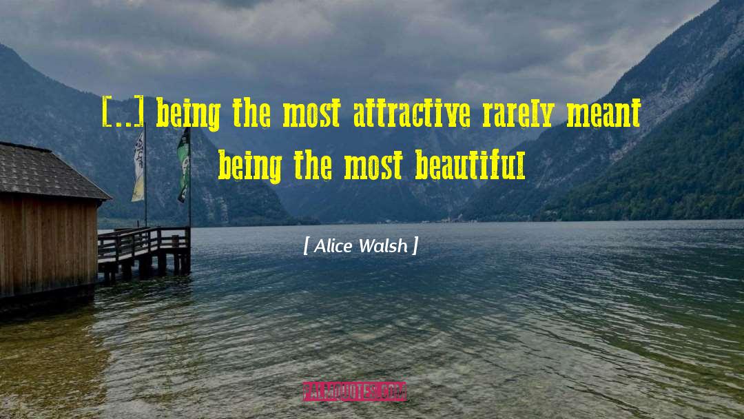 Alice Walsh Quotes: [..] being the most attractive