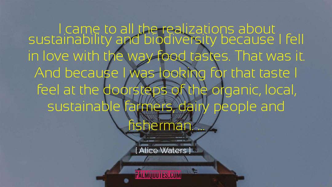 Alice Waters Quotes: I came to all the