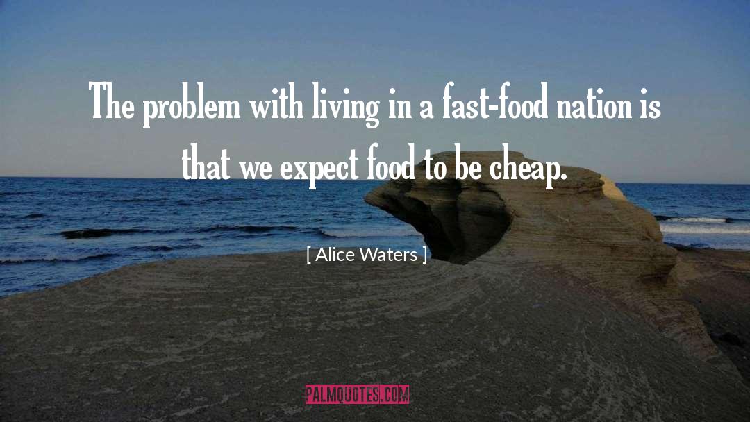 Alice Waters Quotes: The problem with living in