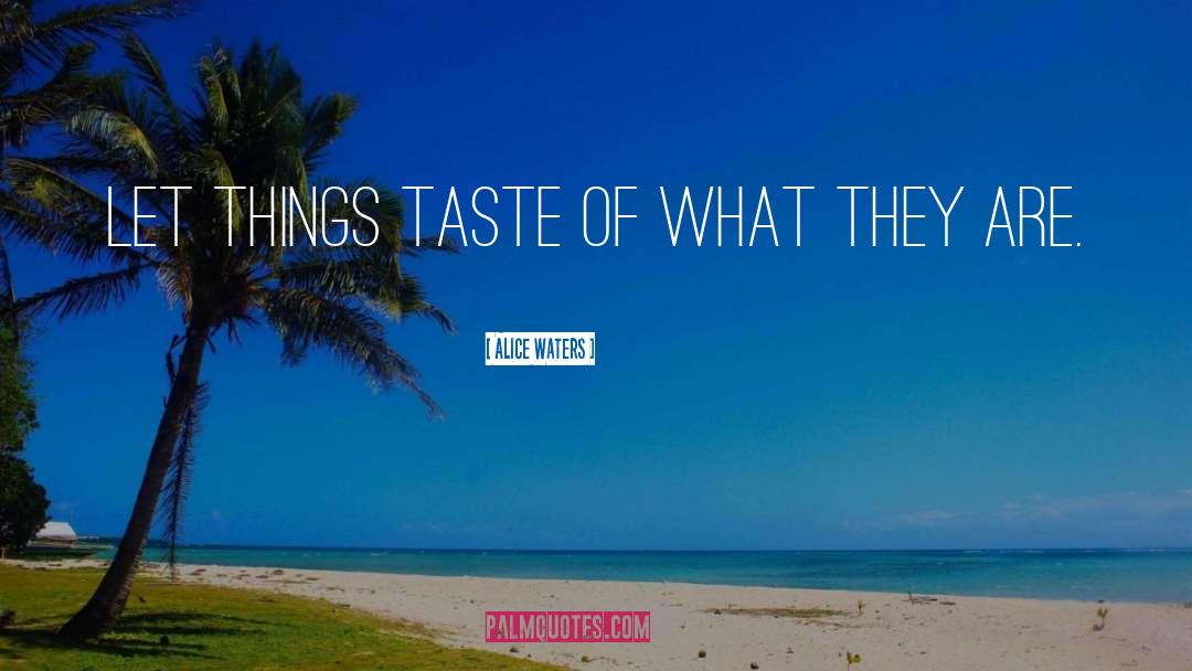 Alice Waters Quotes: Let things taste of what