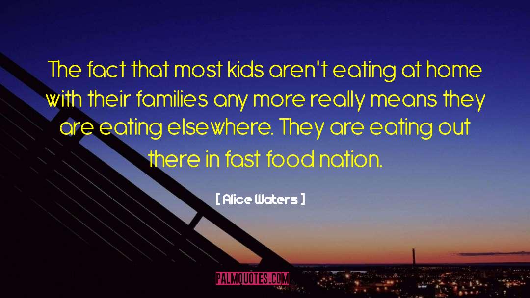 Alice Waters Quotes: The fact that most kids