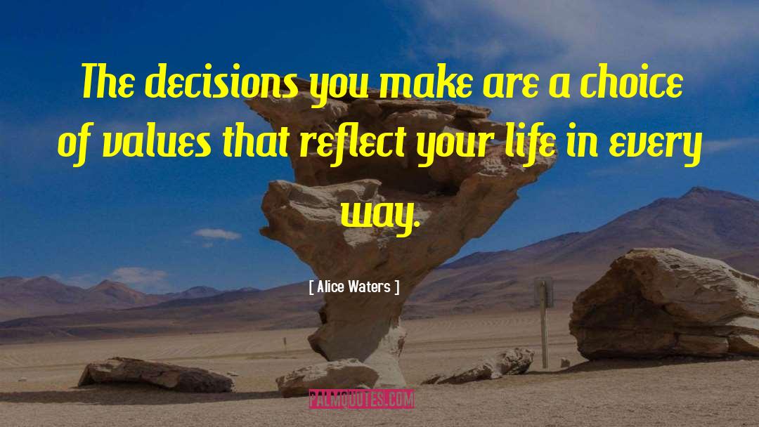 Alice Waters Quotes: The decisions you make are