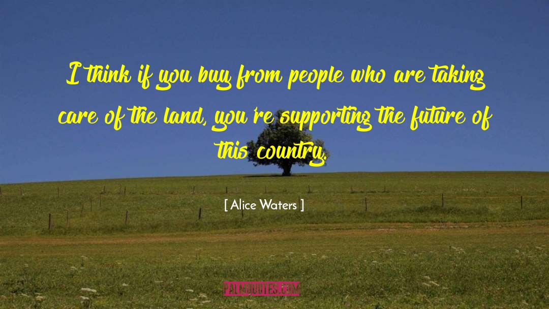 Alice Waters Quotes: I think if you buy