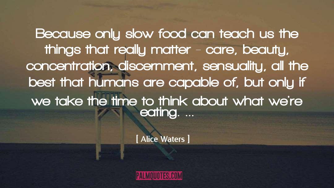 Alice Waters Quotes: Because only slow food can