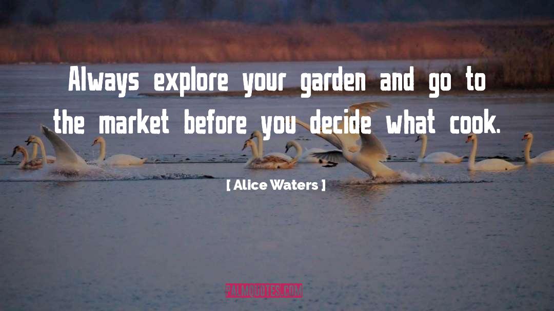 Alice Waters Quotes: Always explore your garden and